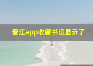 晋江app收藏书没显示了