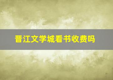 晋江文学城看书收费吗