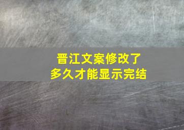 晋江文案修改了多久才能显示完结