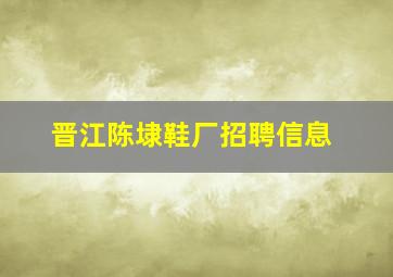 晋江陈埭鞋厂招聘信息