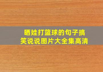 晒娃打篮球的句子搞笑说说图片大全集高清