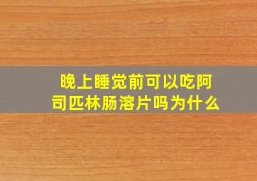 晚上睡觉前可以吃阿司匹林肠溶片吗为什么