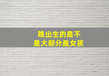 晚出生的是不是大部分是女孩