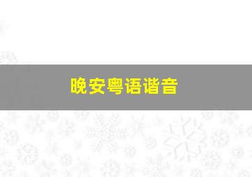 晚安粤语谐音