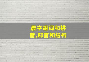 晨字组词和拼音,部首和结构