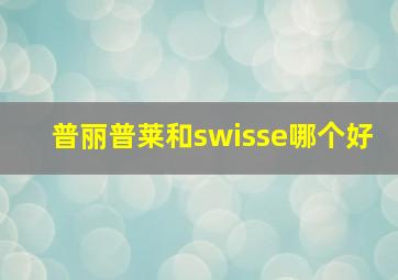 普丽普莱和swisse哪个好