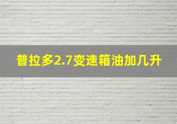 普拉多2.7变速箱油加几升