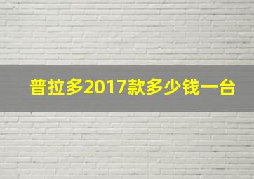 普拉多2017款多少钱一台