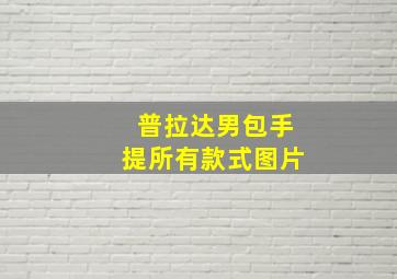 普拉达男包手提所有款式图片