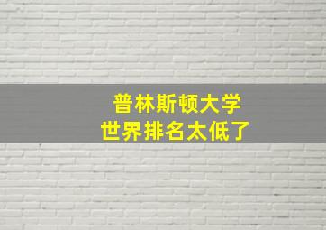 普林斯顿大学世界排名太低了