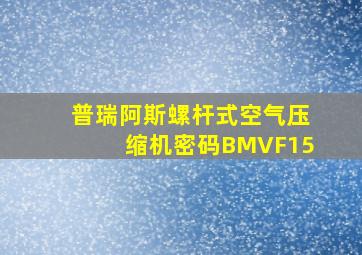 普瑞阿斯螺杆式空气压缩机密码BMVF15