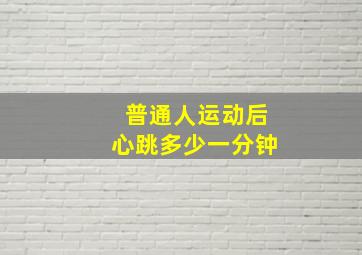 普通人运动后心跳多少一分钟