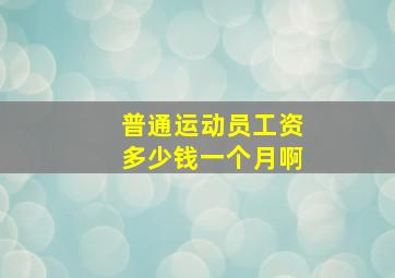 普通运动员工资多少钱一个月啊