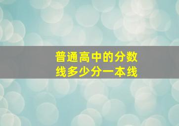 普通高中的分数线多少分一本线