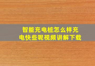 智能充电桩怎么样充电快些呢视频讲解下载