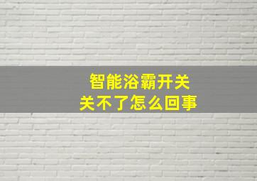 智能浴霸开关关不了怎么回事