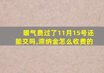 暖气费过了11月15号还能交吗,滞纳金怎么收费的