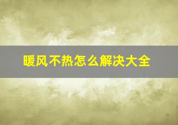 暖风不热怎么解决大全