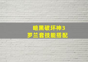 暗黑破坏神3罗兰套技能搭配