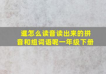 暹怎么读音读出来的拼音和组词语呢一年级下册