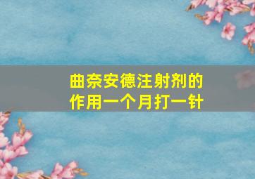 曲奈安德注射剂的作用一个月打一针