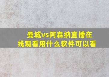 曼城vs阿森纳直播在线观看用什么软件可以看