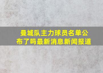 曼城队主力球员名单公布了吗最新消息新闻报道