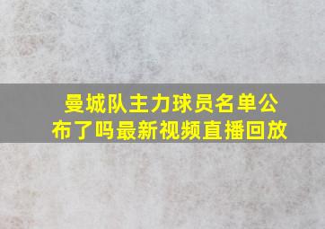 曼城队主力球员名单公布了吗最新视频直播回放