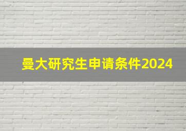 曼大研究生申请条件2024