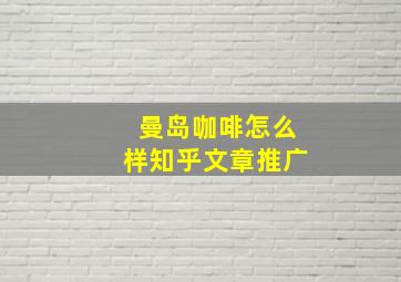 曼岛咖啡怎么样知乎文章推广