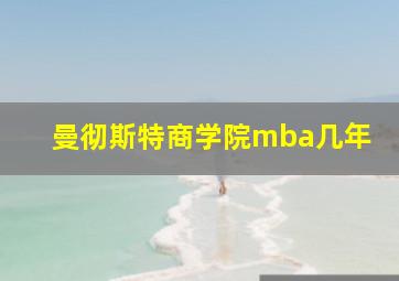 曼彻斯特商学院mba几年