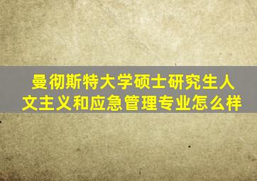 曼彻斯特大学硕士研究生人文主义和应急管理专业怎么样