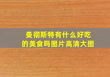 曼彻斯特有什么好吃的美食吗图片高清大图