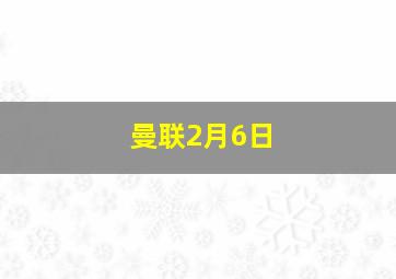 曼联2月6日