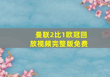 曼联2比1欧冠回放视频完整版免费