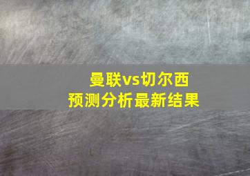 曼联vs切尔西预测分析最新结果