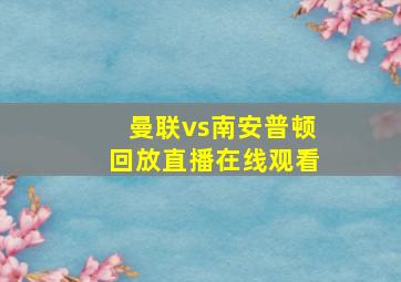 曼联vs南安普顿回放直播在线观看