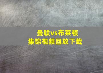 曼联vs布莱顿集锦视频回放下载