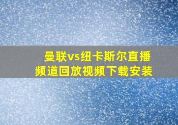 曼联vs纽卡斯尔直播频道回放视频下载安装