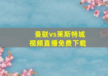 曼联vs莱斯特城视频直播免费下载