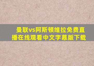 曼联vs阿斯顿维拉免费直播在线观看中文字幕版下载