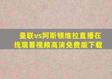 曼联vs阿斯顿维拉直播在线观看视频高清免费版下载