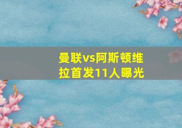 曼联vs阿斯顿维拉首发11人曝光