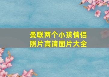 曼联两个小孩情侣照片高清图片大全