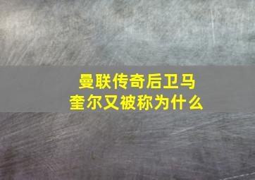 曼联传奇后卫马奎尔又被称为什么