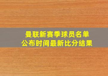 曼联新赛季球员名单公布时间最新比分结果