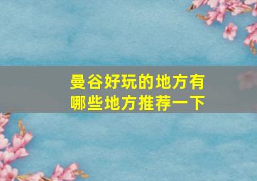 曼谷好玩的地方有哪些地方推荐一下