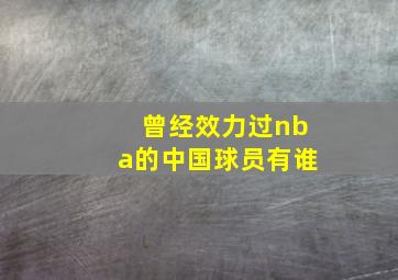 曾经效力过nba的中国球员有谁