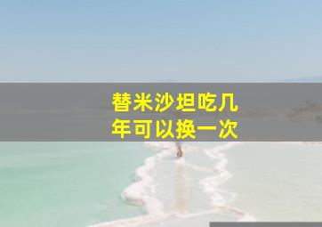 替米沙坦吃几年可以换一次