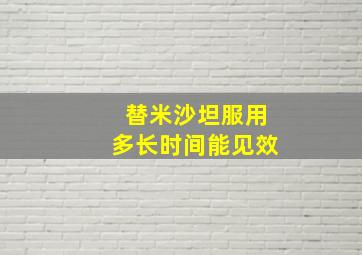 替米沙坦服用多长时间能见效